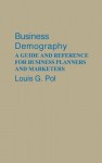 Business Demography: A Guide and Reference for Business Planners and Marketers - Louis G. Pol