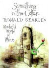 Something in the Cellar...: Ronald Searle's Wonderful World of Wine - Ronald Searle