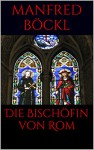 Die Bischöfin von Rom (German Edition) - Manfred Böckl