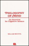 Philosophy of Mind: An Overview for Cognitive Science - William Bechtel