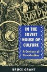 In the Soviet House of Culture: A Century of Perestroikas - Bruce Grant