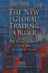 The New Global Trading Order: The Evolving State and the Future of Trade - Dennis Patterson, Ari Afilalo