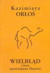 Wielbłąd i inne opowiadania filmowe - Kazimierz Orłoś