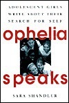 Ophelia Speaks: Adolescent Girls Write about Their Search for Self - Sara Shandler