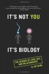 It's Not You, It's Biology.: The Science of Love, Sex, and Relationships - Joe Quirk