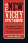 The New Vichy Syndrome: Why European Intellectuals Surrender to Barbarism - Theodore Dalrymple