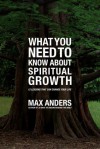 What You Need to Know About Spiritual Growth: 12 Lessons That Can Change Your Life - Max E. Anders