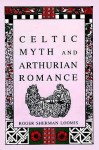 Celtic Myth And Arthurian Romance - Roger Sherman Loomis