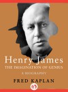 Henry James: The Imagination of Genius, A Biography - Fred Kaplan