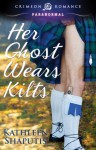 Her Ghost Wears Kilts - Kathleen Shaputis