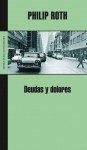 Deudas y Dolores - Philip Roth