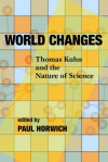 World Changes: Thomas Kuhn and the Nature of Science - Paul Horwich