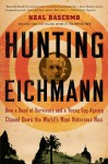 Hunting Eichmann: How a Band of Survivors and a Young Spy Agency Chased Down the World's Most Notorious Nazi - Neal Bascomb