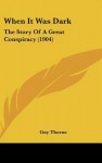 When It Was Dark: The Story of a Great Conspiracy (1904) - Guy Thorne