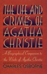 The Life and Crimes of Agatha Christie: A Biographical Companion to the Works of Agatha Christie - Charles Osborne