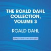 The Roald Dahl Collection, Volume 3: James and the Giant Peach; Fantastic Mr. Fox and Other Animal Stories; Danny the Champion of the World - Various, Julian Rhind-Tutt, Roald Dahl, Peter Serafinowicz