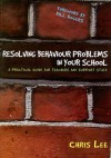 Resolving Behaviour Problems in Your School: A Practical Guide for Teachers and Support Staff - Chris Lee, Bill Rogers