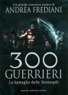 300 guerrieri: La battaglia delle Termopili - Andrea Frediani