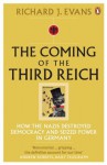 The Coming of the Third Reich: How the Nazis Destroyed Democracy and Seized Power in Germany - Richard J. Evans
