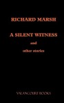 A Silent Witness And Other Stories - Richard Marsh