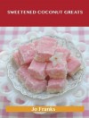 Sweetened Coconut Greats: Delicious Sweetened Coconut Recipes, the Top 94 Sweetened Coconut Recipes - Jo Franks