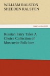 Russian Fairy Tales A Choice Collection of Muscovite Folk-lore (TREDITION CLASSICS) - William Ralston Shedden Ralston