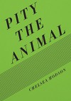 Pity The Animal (Kindle Single) - Chelsea Hodson