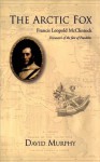 The Arctic Fox: Francis Leopold-McClintock, Discoverer of the Fate of Franklin - David Murphy