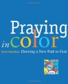 Praying in Color: Drawing a New Path to God (Active Prayer Series) - Sybil MacBeth