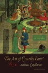 The Art of Courtly Love - Andreas Capellanus, Jan Ziolkowski