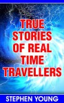 True Stories of Real Time Travellers; Time travellers do exist. - Stephen Young