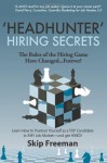 "Headhunter" Hiring Secrets: The Rules of the Hiring Game Have Changed . . . Forever! - Skip Freeman, Michael Garee, Michael Little