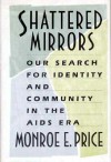 Shattered Mirrors: Our Search for Identity and Community in the AIDS Era - Monroe E. Price