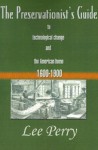 The Preservationist's Guide to Technological Change and the American Home: 1600-1900 - Lee Perry