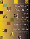 Teaching Dementia Care: Skill and Understanding - Nancy L. Mace