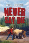 Never Say Die - Will Hobbs