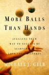 More Balls Than Hands: Juggling Your Way to Success by Learning to Love Your Mistakes - Michael J. Gelb