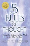 The 5 Rules of Thought: How to Use the Power of Your Mind to Get What You Want - Mary T. Browne