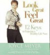 Look Great, Feel Great: 12 Keys to Enjoying a Healthy Life Now - Joyce Meyer, Pat Lentz, Rowan Jacobsen