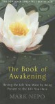 The Book of Awakening: Having the Life You Want by Being Present in the Life You Have - Mark Nepo