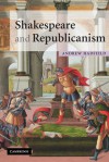 Shakespeare and Republicanism - Andrew Hadfield