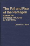 The Fall And Rise Of The Pentagon: American Defense Policies In The 1970's - Lawrence J. Korb