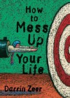 How to Mess Up Your Life: One Lousy Day at a Time - Darrin Zeer