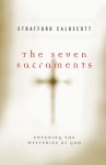 The Seven Sacraments: Entering the Mysteries of God - Stratford Caldecott