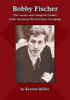 Bobby Fischer: The Career and Complete Games of the American World Chess Champion - Karsten Muller