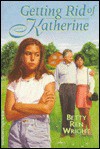 Getting Rid of Katherine - Betty Ren Wright, John Burnham Schwartz