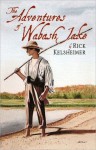 The Adventures of Wabash Jake - Rick Kelsheimer