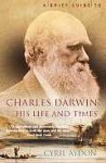 A Brief Guide to Charles Darwin, His Life and Times - Cyril Aydon