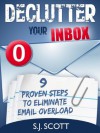 Declutter Your Inbox: 9 Proven Steps to Eliminate Email Overload - S.J. Scott