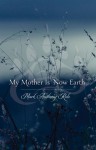 My Mother Is Now Earth - Mark Anthony Rolo